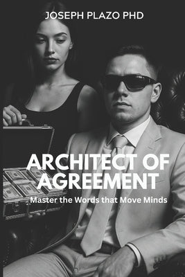 Architect of Agreement: Master the Words That Move Minds by Plazo, Joseph