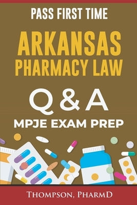 Arkansas Pharmacy Law Questions and Answers: Mpje Exam Prep by Pharmd, Thompson