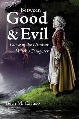 Between Good & Evil: Curse of the Windsor Witch's Daughter by Caruso, Beth M.