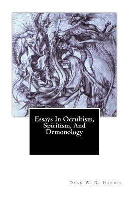 Essays In Occultism, Spiritism, And Demonology by Harris, Dean W. R.