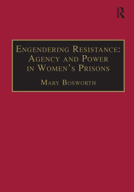 Engendering Resistance: Agency and Power in Women's Prisons by Bosworth, Mary