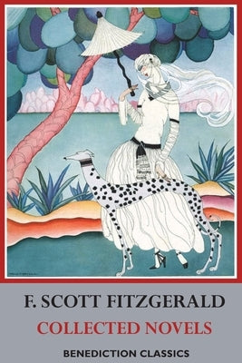 F. Scott Fitzgerald - Collected Novels: This Side of Paradise, The Beautiful and Damned, The Great Gatsby by Fitzgerald, F. Scott