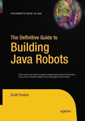 The Definitive Guide to Building Java Robots by Preston, Scott