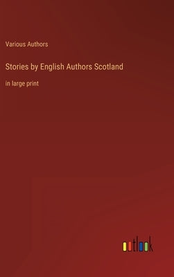 Stories by English Authors Scotland: in large print by Various Authors