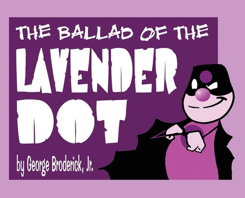 The Ballad Of The Lavender Dot by Broderick, George, Jr.