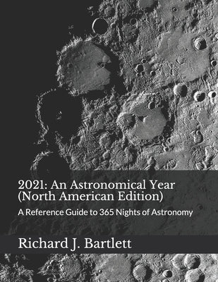 2021: An Astronomical Year (North American Edition): A Reference Guide to 365 Nights of Astronomy by Bartlett, Richard J.