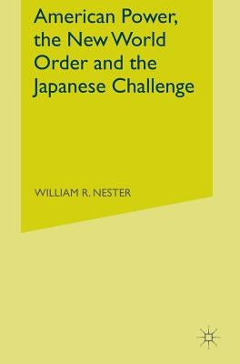 American Power, the New World Order and the Japanese Challenge by Nester, W.