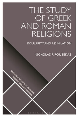 The Study of Greek and Roman Religions: Insularity and Assimilation by Roubekas, Nickolas P.