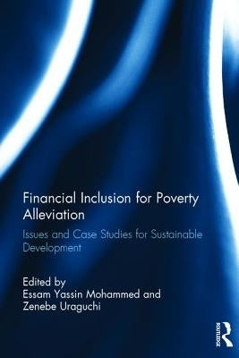 Financial Inclusion for Poverty Alleviation: Issues and Case Studies for Sustainable Development by Mohammed, Essam Yassin