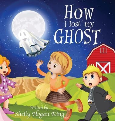 How I Lost My Ghost by Hogan-King, Shelly Lanette