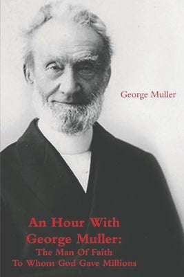 An Hour With George Muller: The Man Of Faith To Whom God Gave Millions by Muller, George