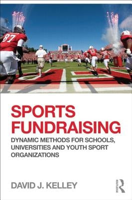 Sports Fundraising: Dynamic Methods for Schools, Universities and Youth Sport Organizations by Kelley, David