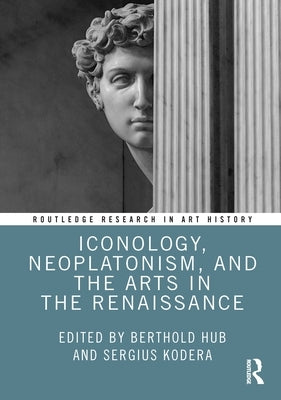 Iconology, Neoplatonism, and the Arts in the Renaissance by Hub, Berthold