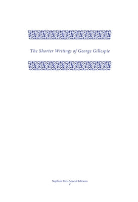 The Shorter Writings of George Gillespie, Volume 1 by Gillespie, George
