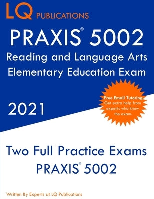 PRAXIS 5002 Reading and Language Arts Elementary Education: Two Full Practice Exam - Free Online Tutoring - Updated Exam Questions by Publications, Lq