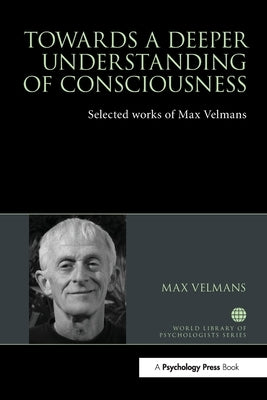 Towards a Deeper Understanding of Consciousness: Selected Works of Max Velmans by Velmans, Max