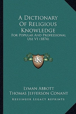 A Dictionary Of Religious Knowledge: For Popular And Professional Use V1 (1874) by Abbott, Lyman