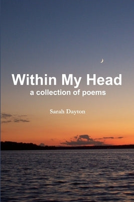 Within My Head: a collection of poems by Dayton, Sarah