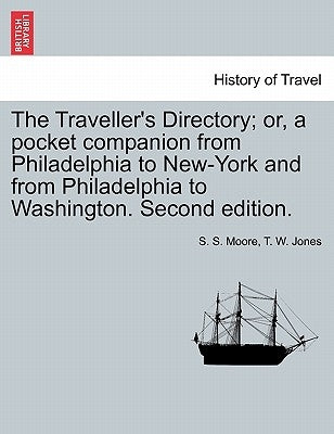 The Traveller's Directory; Or, a Pocket Companion from Philadelphia to New-York and from Philadelphia to Washington. Second Edition. by Moore, S. S.