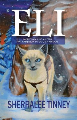 Eli: More Than Just a Kitten with Ambition to Go on a Mission by Tinney, Sherralee
