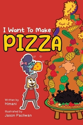 I Want To Make Pizza by Malhotra, Himani