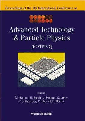 Advanced Technology and Particle Physics - Proceedings of the 7th International Conference on Icatpp-7 by Barone, Michele