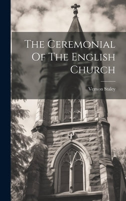 The Ceremonial Of The English Church by Staley, Vernon