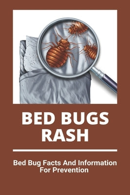 Bed Bugs Rash: Bed Bug Facts And Information For Prevention: Exterminator Bugs by Scheirman, Dollie