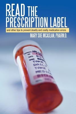 Read the Prescription Label: And Other Tips to Prevent Deadly and Costly Medication Errors by McAslan Pharm D., Mary Sue