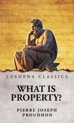 What Is Property? by Pierre Joseph Proudhon