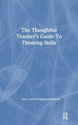 The Thoughtful Teacher's Guide To Thinking Skills by Woditsch, Gary A.