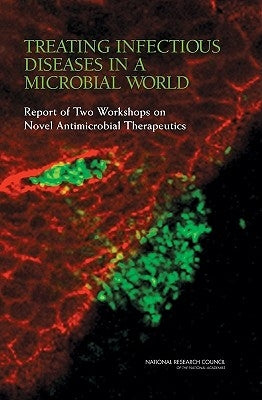 Treating Infectious Diseases in a Microbial World: Report of Two Workshops on Novel Antimicrobial Therapeutics by National Research Council