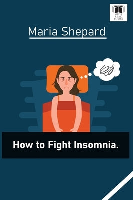 how to fight insomnia: Sleep Disorders final solution, huge health issue by Shepard, Maria