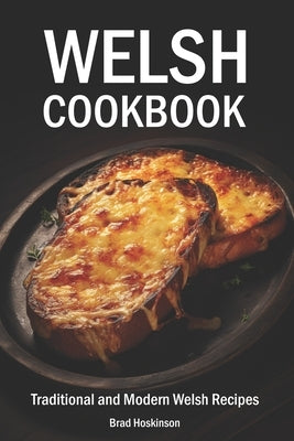 Welsh Cookbook: Traditional and Modern Welsh Recipes by Hoskinson, Brad