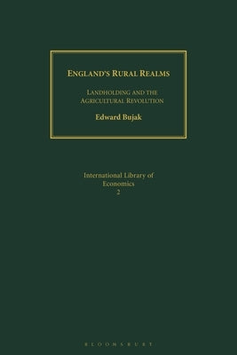 England's Rural Realms: Landholding and the Agricultural Revolution by Bujak, Edward