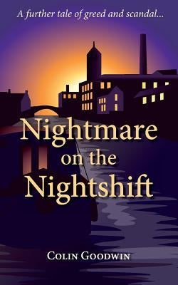 Nightmare on the Nightshift: A further tale of greed and scandal by Goodwin, Colin