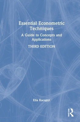 Essential Econometric Techniques: A Guide to Concepts and Applications by Kacapyr, Elia