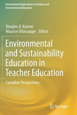 Environmental and Sustainability Education in Teacher Education: Canadian Perspectives by Karrow, Douglas D.