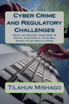 Cyber Crime and Regulatory Challenges: What Digital Investors in the Global Market Place Need to Know by Mishago, Tim