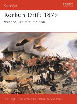 Rorke's Drift 1879: 'Pinned Like Rats in a Hole' by Knight, Ian