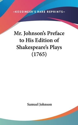 Mr. Johnson's Preface to His Edition of Shakespeare's Plays (1765) by Johnson, Samuel