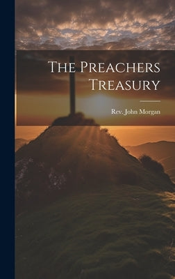The Preachers Treasury by Morgan, John
