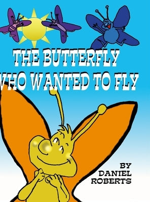 The Butterfly that Wanted to Fly by Roberts, Daniel