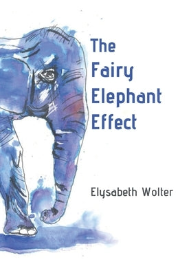 The Fairy Elephant Effect by Wolter, Elysabeth