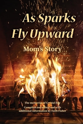 As Sparks Fly Upward: Mom's Story by Hay, Crystal