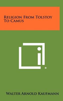 Religion From Tolstoy To Camus by Kaufmann, Walter Arnold