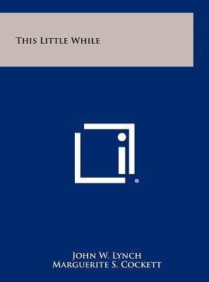 This Little While by Lynch, John W.