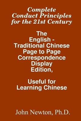 Complete Conduct Principles For The 21st Century: The English - Traditional Chinese: Page To Page Correspondence Display Edition, Useful For Learning by Newton Ph. D., John