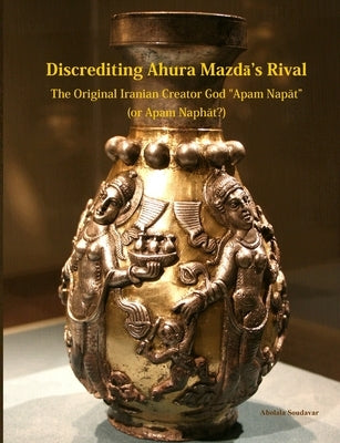 The Original Iranian Creator God "Apam Napāt" (or Apam Naphāt?) by Soudavar, Abolala