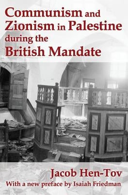 Communism and Zionism in Palestine During the British Mandate by Hen-Tov, Jacob